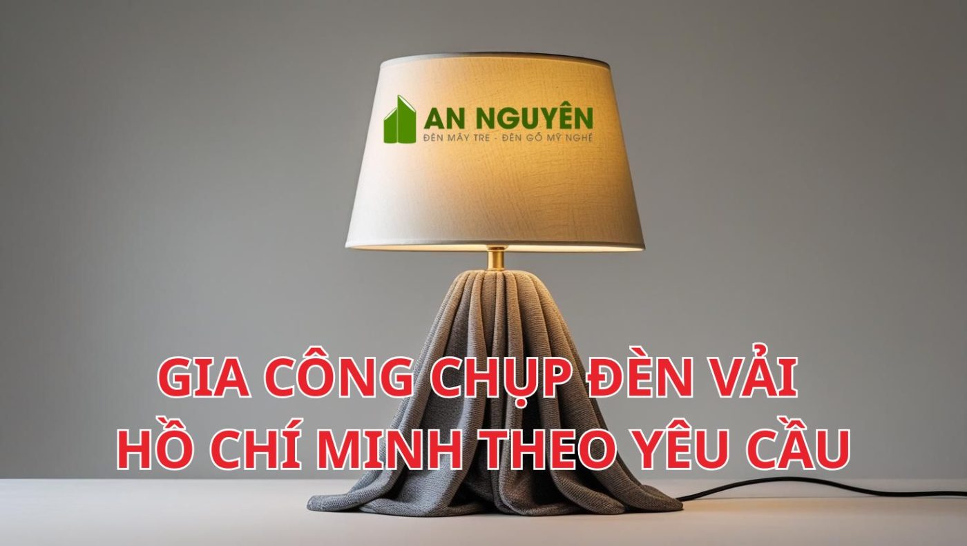 Gia công chụp đèn vải Hồ Chí Minh theo yêu cầu